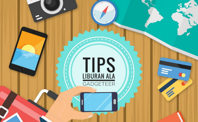 Kupas Tuntas Tips Liburan untuk ‘Gadgeteer’
