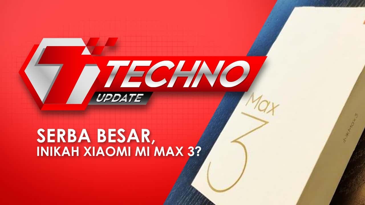 TECHNO UPDATE : Serba besar, inikah Xiaomi Mi Max 3?