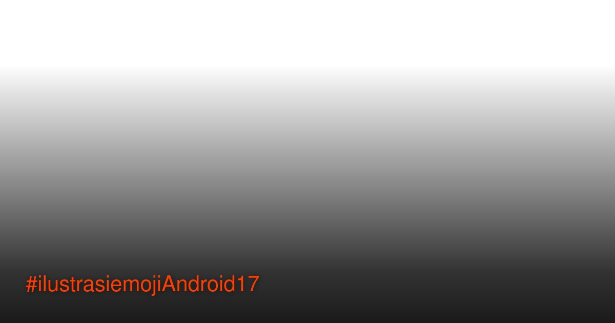 Koleksi emoji Android 17 dengan desain 3D Noto 3D yang lebih realistis dan detail